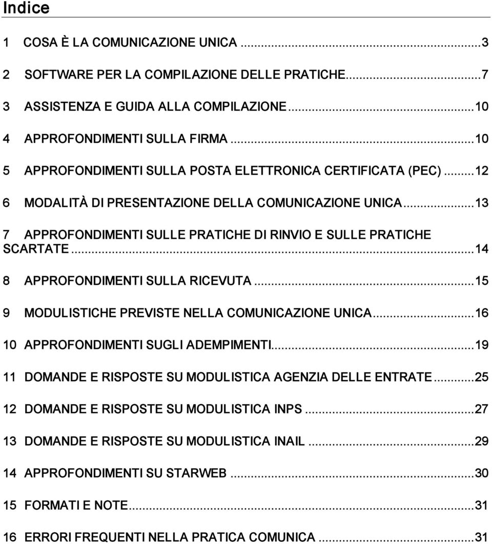 ..13 7 APPROFONDIMENTI SULLE PRATICHE DI RINVIO E SULLE PRATICHE SCARTATE...14 8 APPROFONDIMENTI SULLA RICEVUTA...15 9 MODULISTICHE PREVISTE NELLA COMUNICAZIONE UNICA.