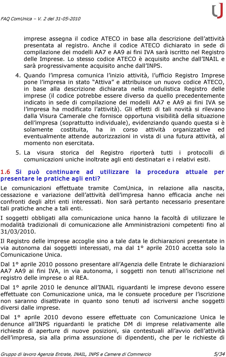 Lo stesso codice ATECO è acquisito anche dall INAIL e sarà progressivamente acquisito anche dall INPS. 4.