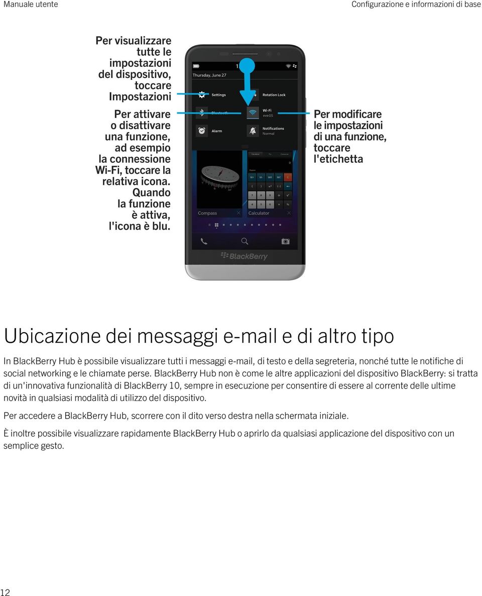 BlackBerry Hub non è come le altre applicazioni del dispositivo BlackBerry: si tratta di un'innovativa funzionalità di BlackBerry 10, sempre in esecuzione per consentire di essere al