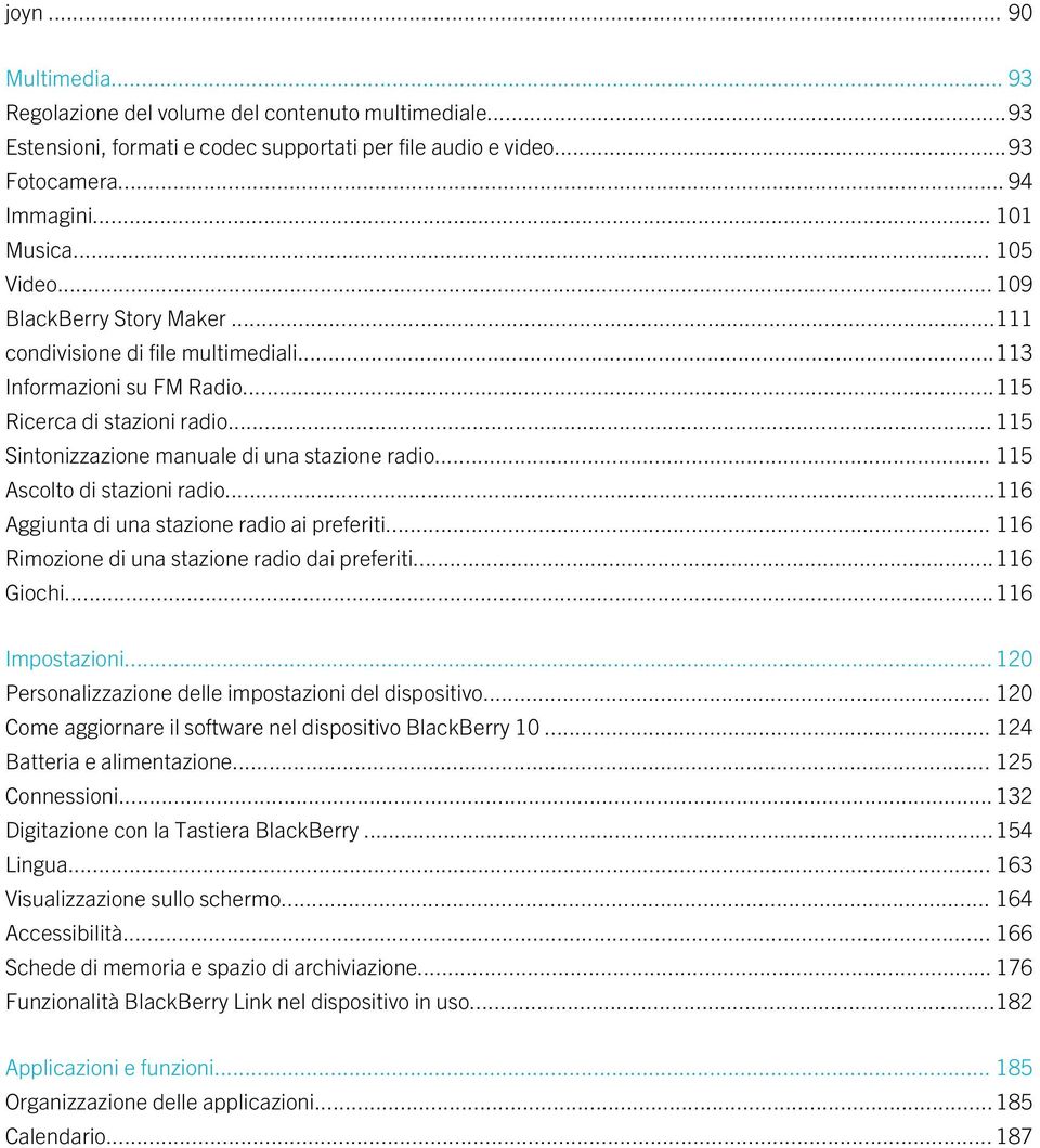 .. 115 Ascolto di stazioni radio...116 Aggiunta di una stazione radio ai preferiti... 116 Rimozione di una stazione radio dai preferiti...116 Giochi...116 Impostazioni.