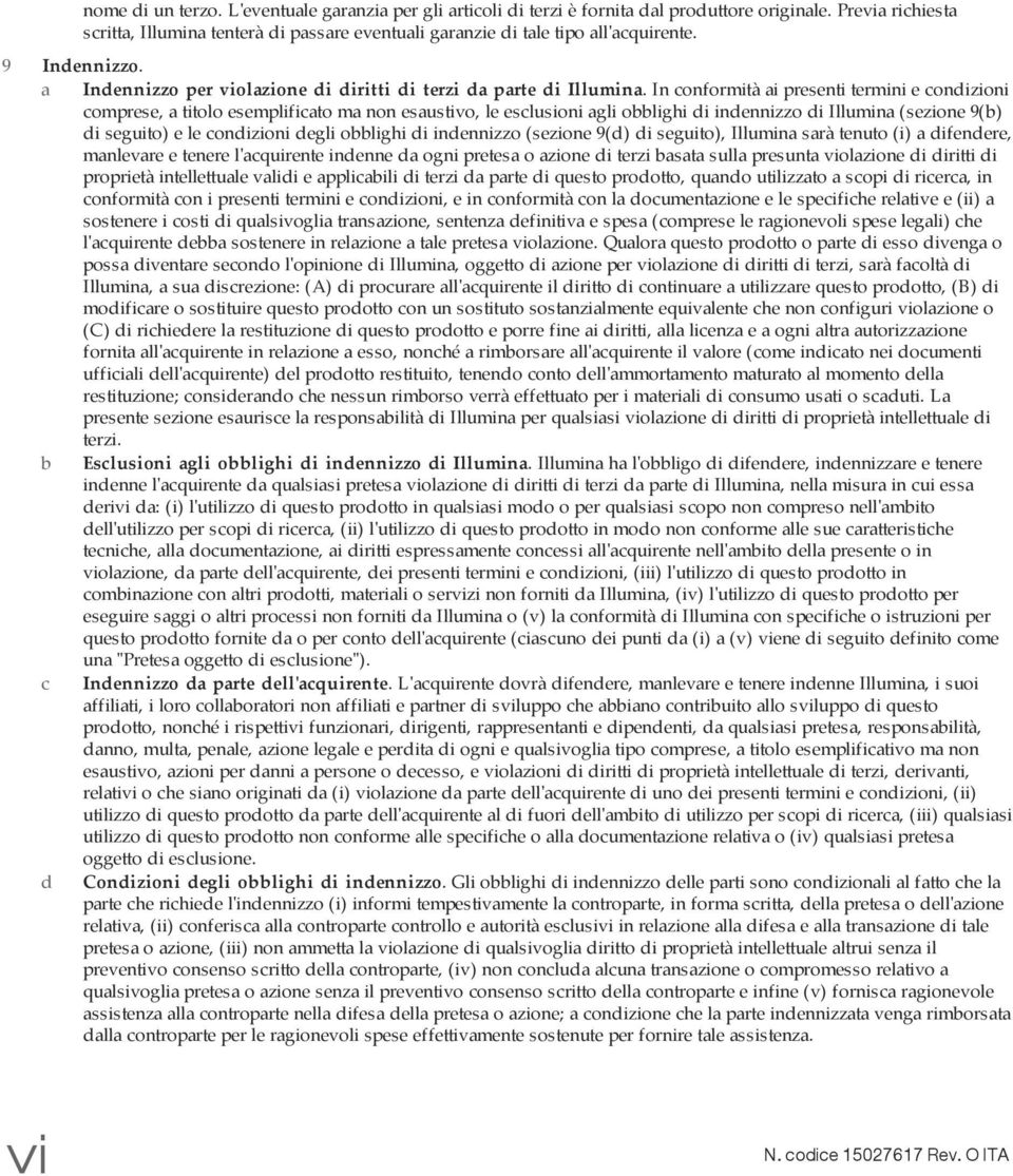 In conformità ai presenti termini e condizioni comprese, a titolo esemplificato ma non esaustivo, le esclusioni agli obblighi di indennizzo di Illumina (sezione 9(b) di seguito) e le condizioni degli