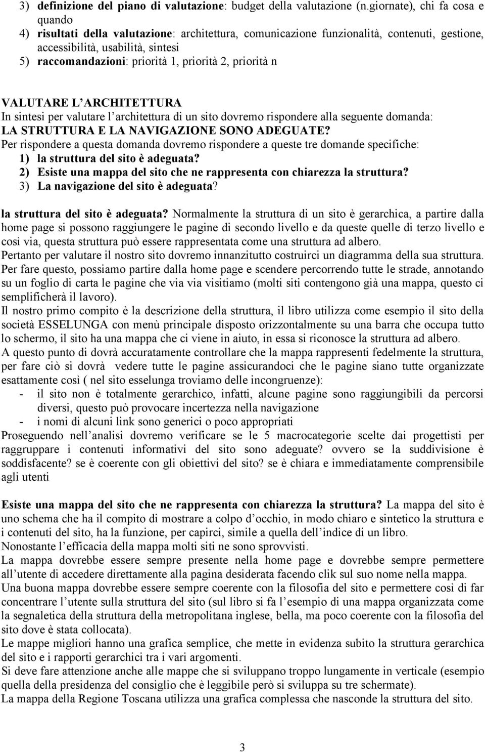 priorità 2, priorità n VALUTARE L ARCHITETTURA In sintesi per valutare l architettura di un sito dovremo rispondere alla seguente domanda: LA STRUTTURA E LA NAVIGAZIONE SONO ADEGUATE?