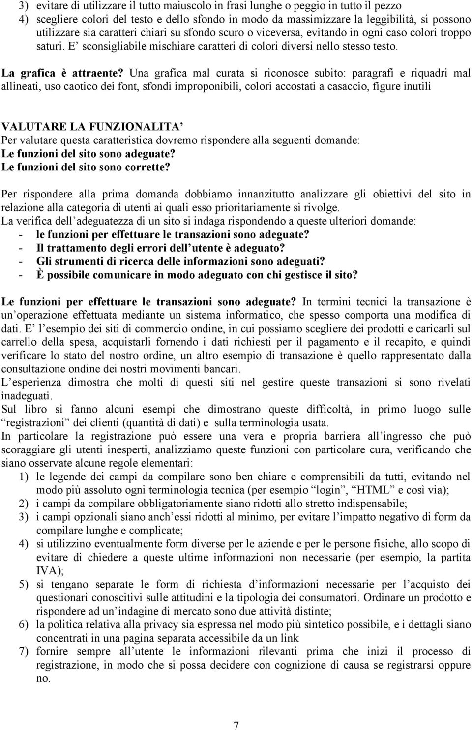 Una grafica mal curata si riconosce subito: paragrafi e riquadri mal allineati, uso caotico dei font, sfondi improponibili, colori accostati a casaccio, figure inutili VALUTARE LA FUNZIONALITA Per