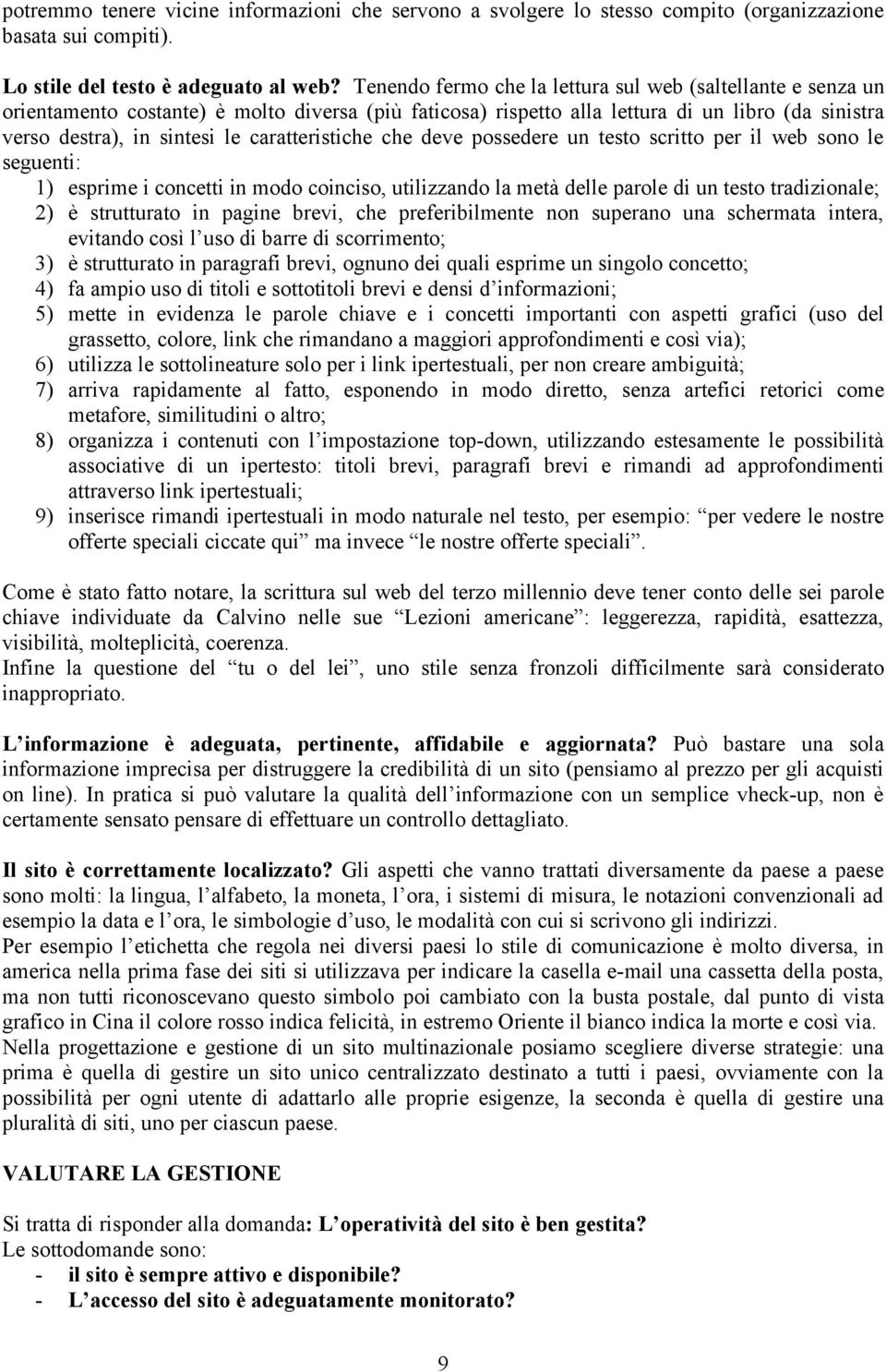 caratteristiche che deve possedere un testo scritto per il web sono le seguenti: 1) esprime i concetti in modo coinciso, utilizzando la metà delle parole di un testo tradizionale; 2) è strutturato in