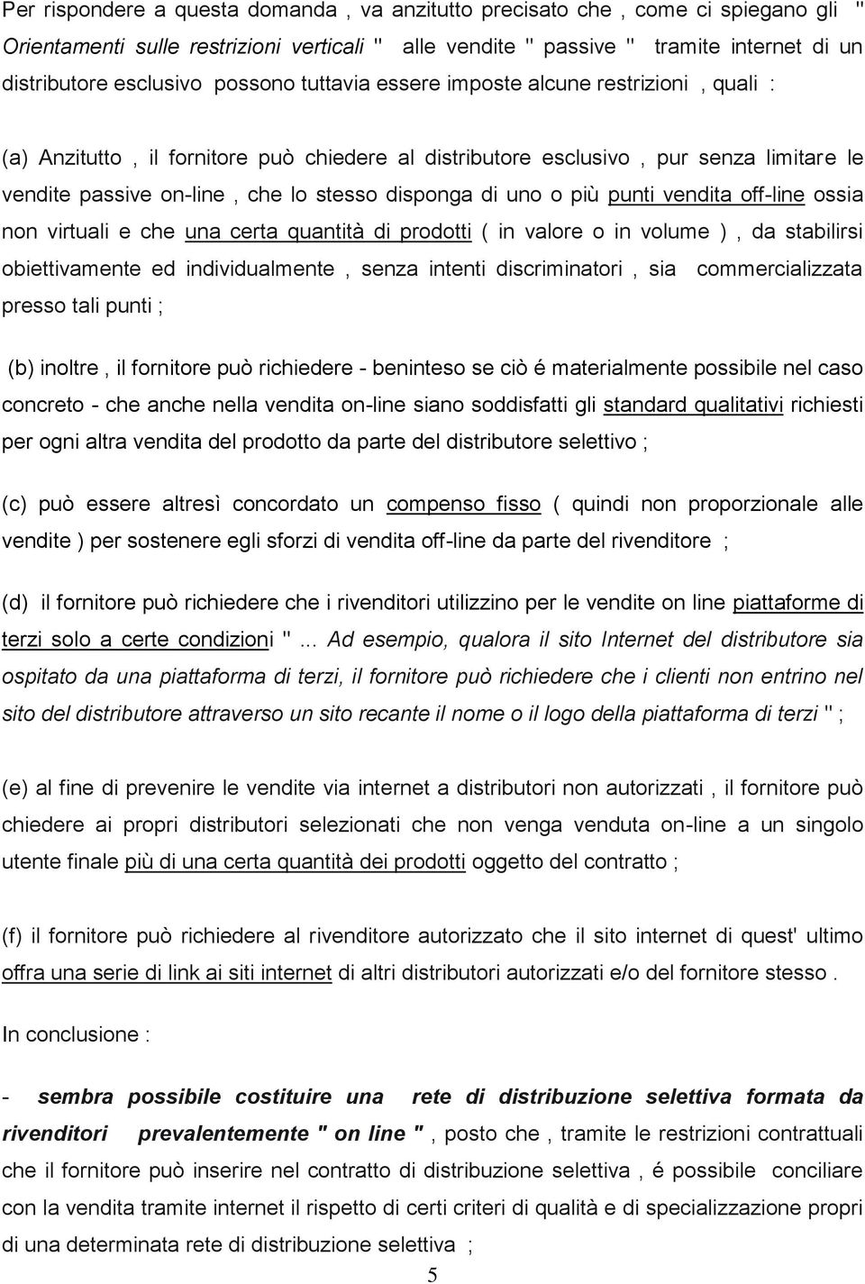 di uno o più punti vendita off-line ossia non virtuali e che una certa quantità di prodotti ( in valore o in volume ), da stabilirsi obiettivamente ed individualmente, senza intenti discriminatori,