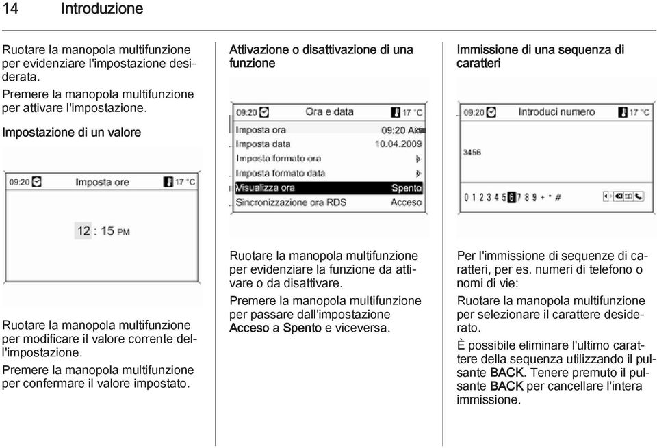 Premere la manopola multifunzione per confermare il valore impostato. Ruotare la manopola multifunzione per evidenziare la funzione da attivare o da disattivare.