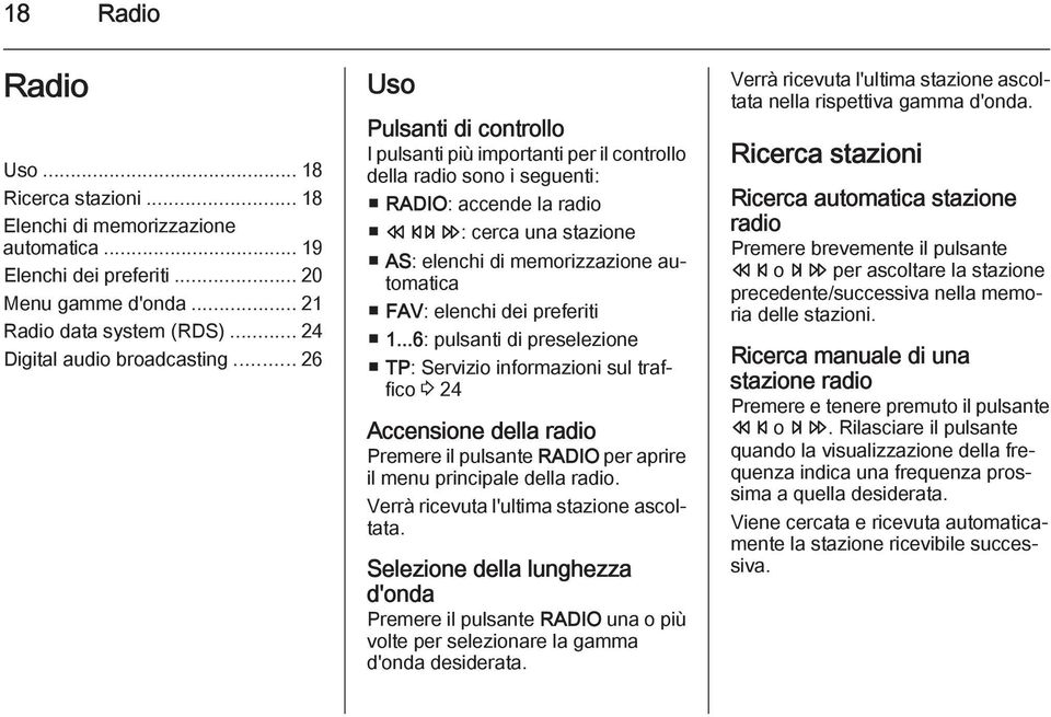 elenchi dei preferiti 1...6: pulsanti di preselezione TP: Servizio informazioni sul traffico 3 24 Accensione della radio Premere il pulsante RADIO per aprire il menu principale della radio.