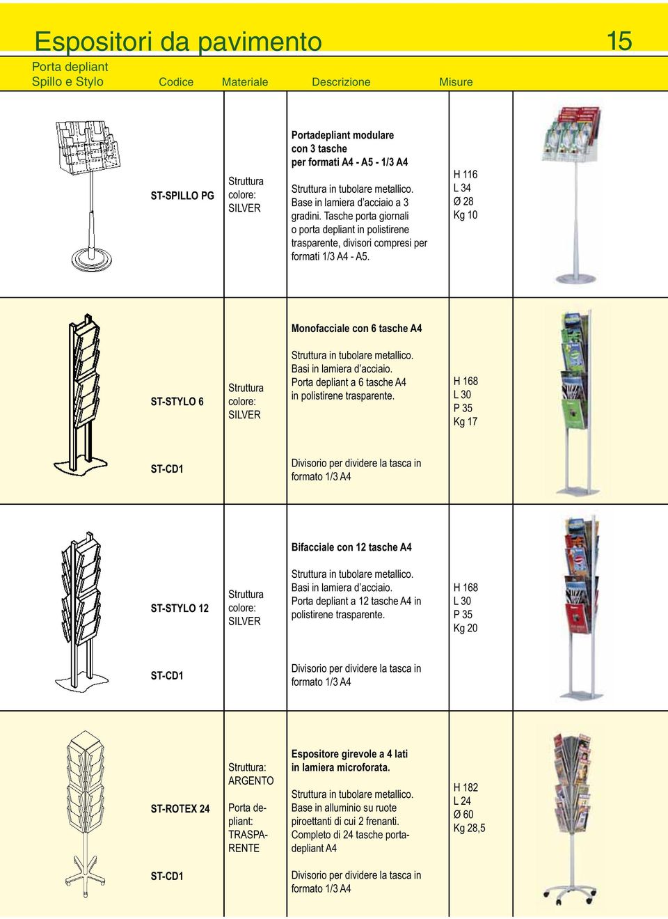 H116 L34 Ø28 Kg 10 Monofacciale con 6 tasche A4 ST-STYLO 6 Struttura colore: SILVER Struttura in tubolare metallico. Basi in lamiera d acciaio. Porta depliant a 6 tasche A4 in polistirene.