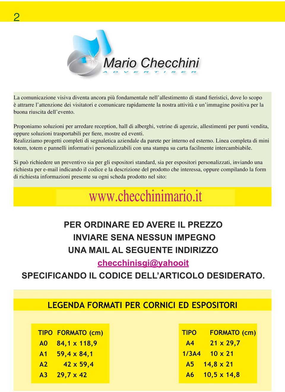 Crediamo nell importanza della comunicazione visiva integrata ed efficace, infatti la nostra gamma di espositori e portadepliant vi aiuta a creare un ambiente piacevole e raffinato, per un immagine