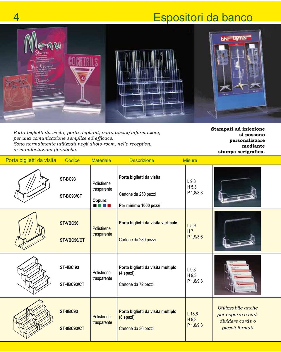 Porta biglietti da visita Codice Materiale Descrizione Misure Stampati ad iniezione si possono personalizzare mediante stampa serigrafica. ST-BC93 ST-BC93/CT Oppure:.