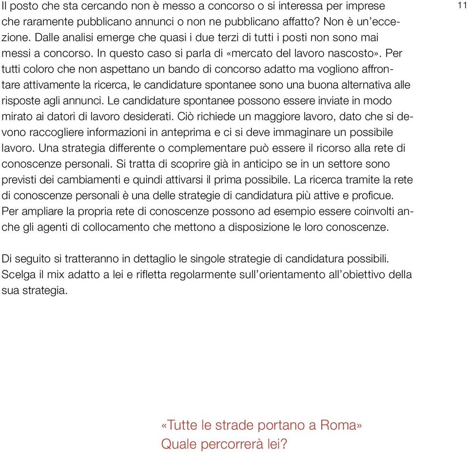 Per tutti coloro che non aspettano un bando di concorso adatto ma vogliono affrontare attivamente la ricerca, le candidature spontanee sono una buona alternativa alle risposte agli annunci.