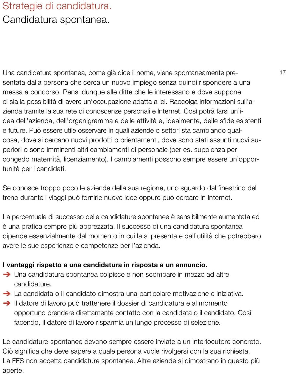 Pensi dunque alle ditte che le interessano e dove suppone ci sia la possibilità di avere un occupazione adatta a lei.