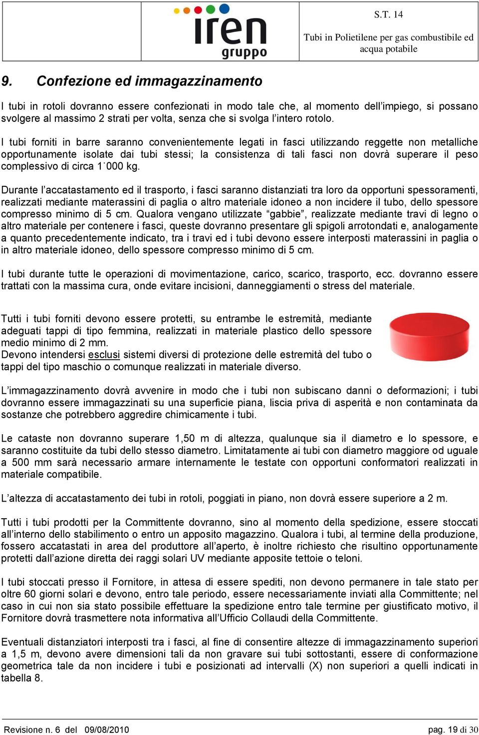 I tubi forniti in barre saranno convenientemente legati in fasci utilizzando reggette non metalliche opportunamente isolate dai tubi stessi; la consistenza di tali fasci non dovrà superare il peso