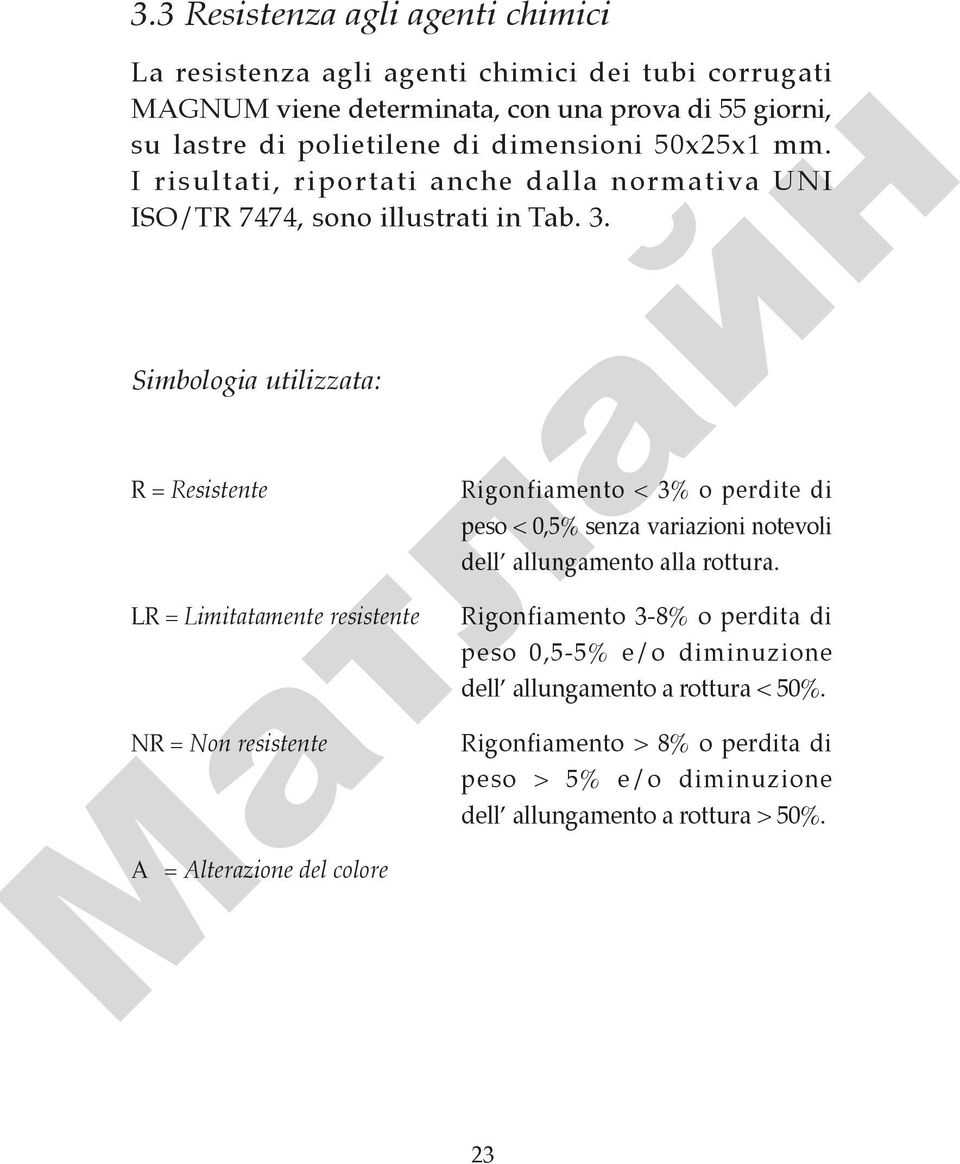 Simbologia utilizzata: R = Resistente LR = Limitatamente resistente NR = Non resistente A = Alterazione del colore Rigonfiamento < 3% o perdite di peso < 0,5% senza