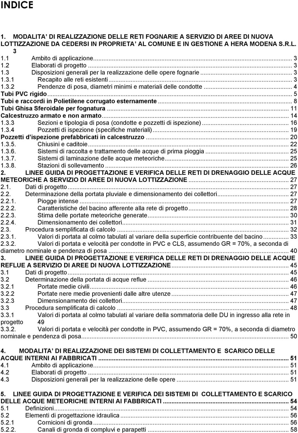 .. 4 Tubi PVC rigido... 5 Tubi e raccordi in Polietilene corrugato esternamente... 8 Tubi Ghisa Sferoidale per fognatura... 11 Calcestruzzo armato e non armato... 14 1.3.