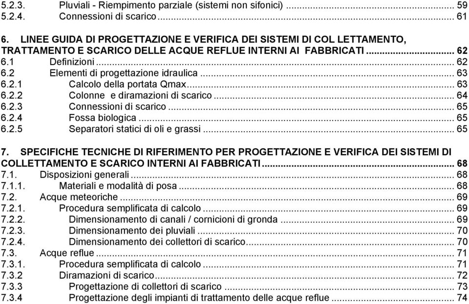 .. 63 6.2.1 Calcolo della portata Qmax... 63 6.2.2 Colonne e diramazioni di scarico... 64 6.2.3 Connessioni di scarico... 65 6.2.4 Fossa biologica... 65 6.2.5 Separatori statici di oli e grassi...65 7.