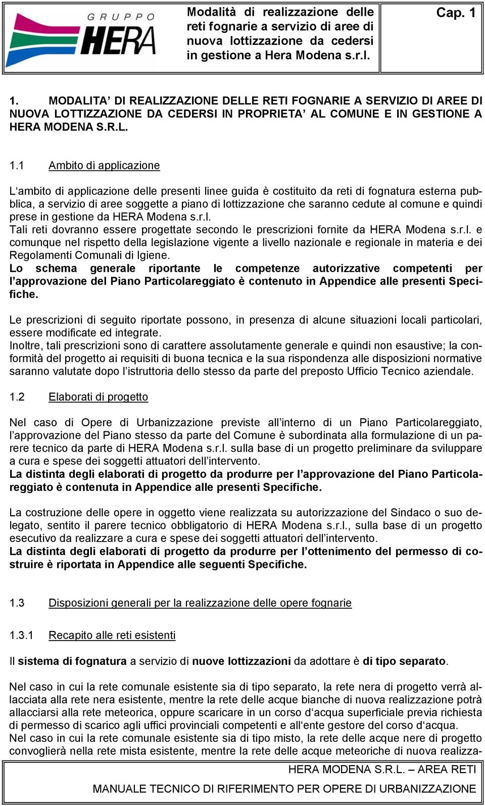 1 Ambito di applicazione L ambito di applicazione delle presenti linee guida è costituito da reti di fognatura esterna pubblica, a servizio di aree soggette a piano di lottizzazione che saranno