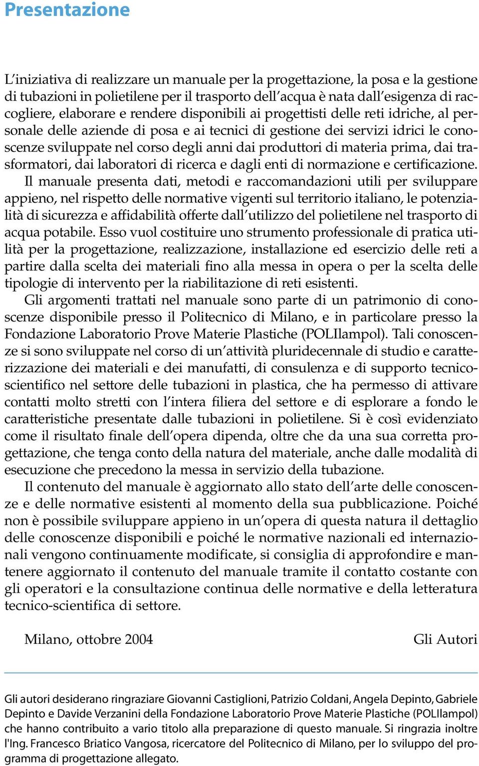 materia prima, dai trasformatori, dai laboratori di ricerca e dagli enti di normazione e certificazione.