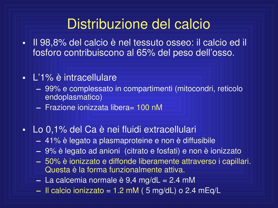 fluidi extracellulari 41% è legato a plasmaproteine e non è diffusibile 9% è legato ad anioni (citrato e fosfati) e non è ionizzato 50% è ionizzato e