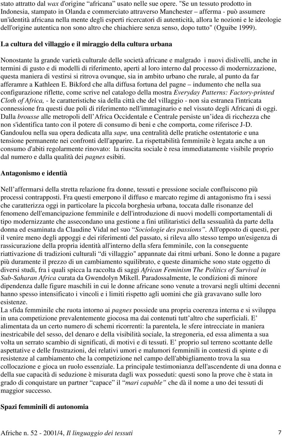 le nozioni e le ideologie dell'origine autentica non sono altro che chiachiere senza senso, dopo tutto" (Oguibe 1999).