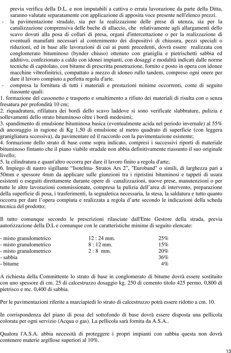 alla posa di collari di presa, organi d'intercettazione o per la realizzazione di eventuali manufatti necessari al contenimento dei dispositivi di chiusura, pezzi speciali o riduzioni, ed in base