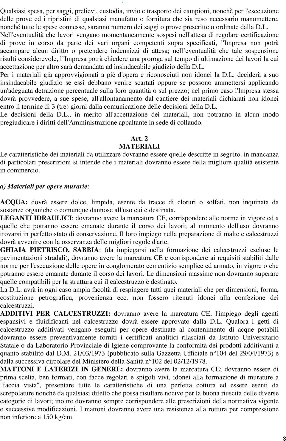 Nell'eventualità che lavori vengano momentaneamente sospesi nell'attesa di regolare certificazione di prove in corso da parte dei vari organi competenti sopra specificati, l'impresa non potrà