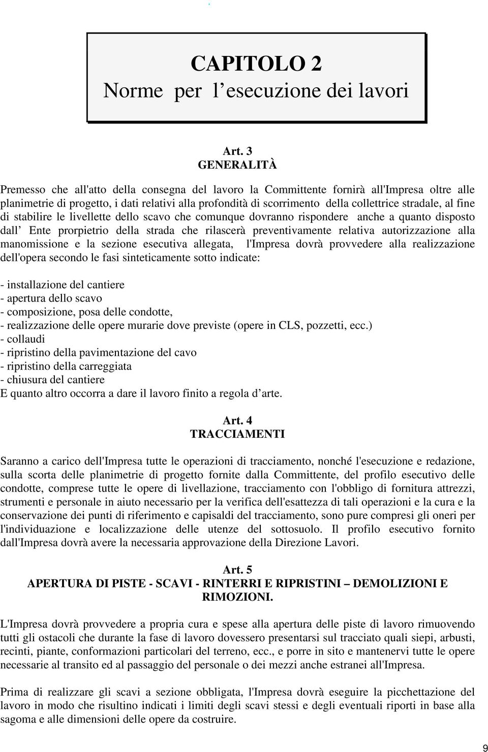 stradale, al fine di stabilire le livellette dello scavo che comunque dovranno rispondere anche a quanto disposto dall Ente prorpietrio della strada che rilascerà preventivamente relativa