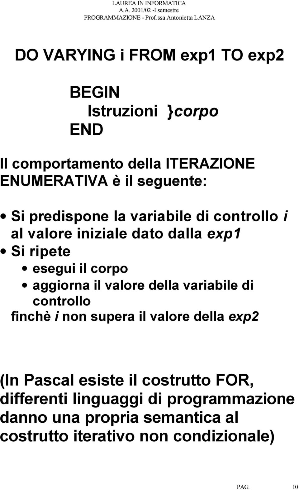 valore della variabile di controllo finchè i non supera il valore della exp2 (In Pascal esiste il costrutto OR,