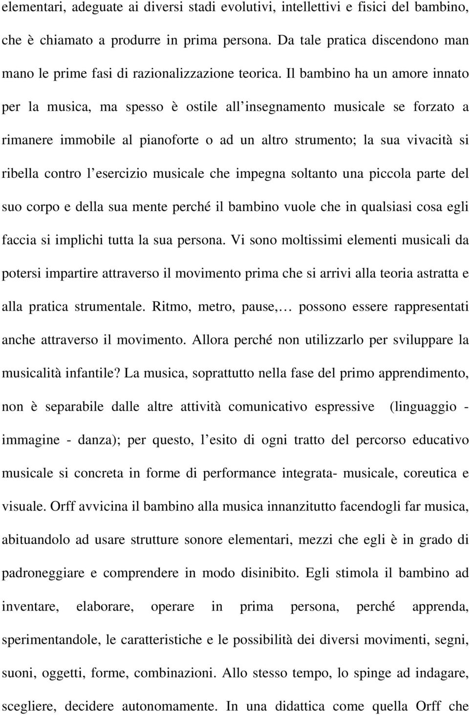 Il bambino ha un amore innato per la musica, ma spesso è ostile all insegnamento musicale se forzato a rimanere immobile al pianoforte o ad un altro strumento; la sua vivacità si ribella contro l