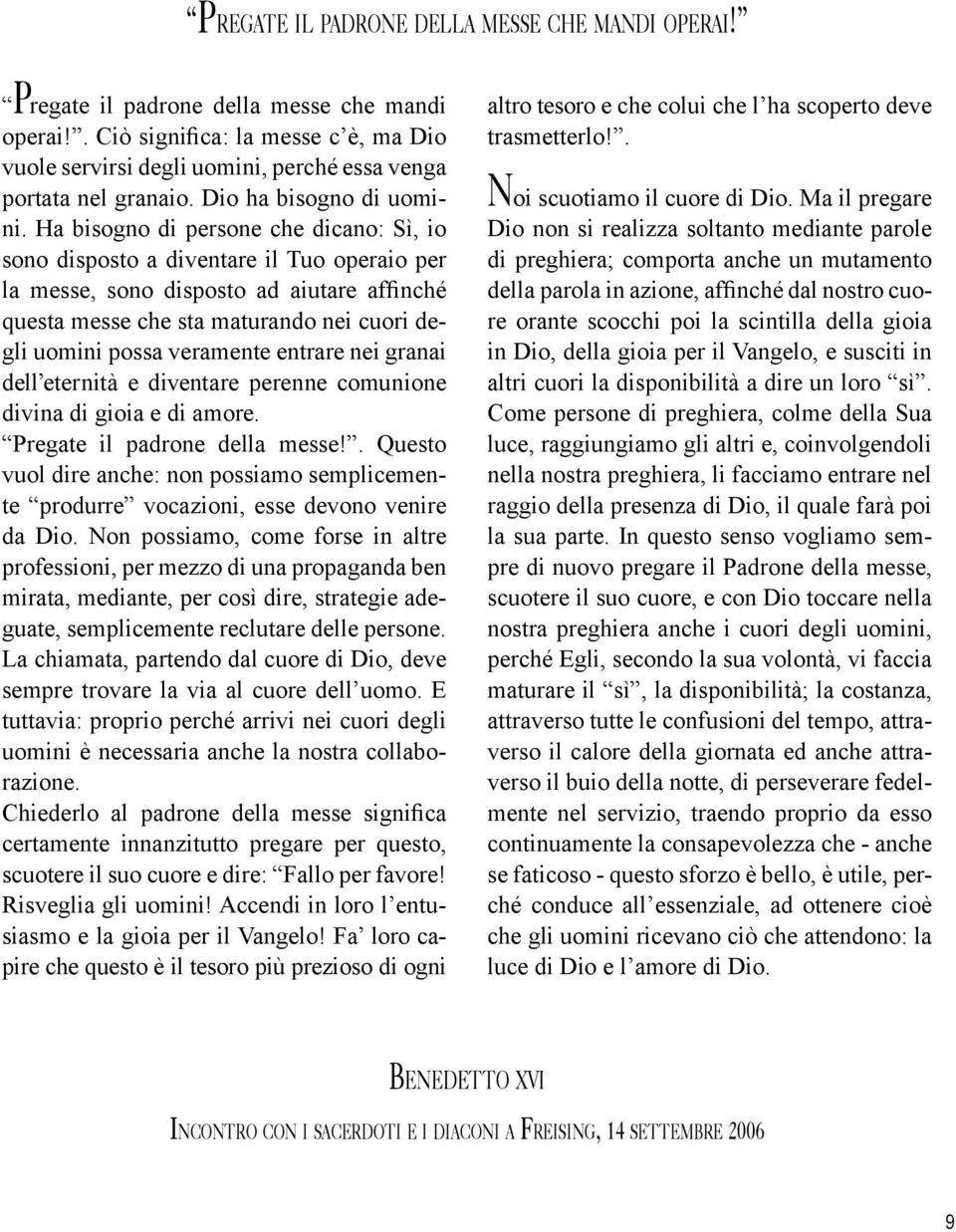 Ha bisogno di persone che dicano: Sì, io sono disposto a diventare il Tuo operaio per la messe, sono disposto ad aiutare affinché questa messe che sta maturando nei cuori degli uomini possa veramente