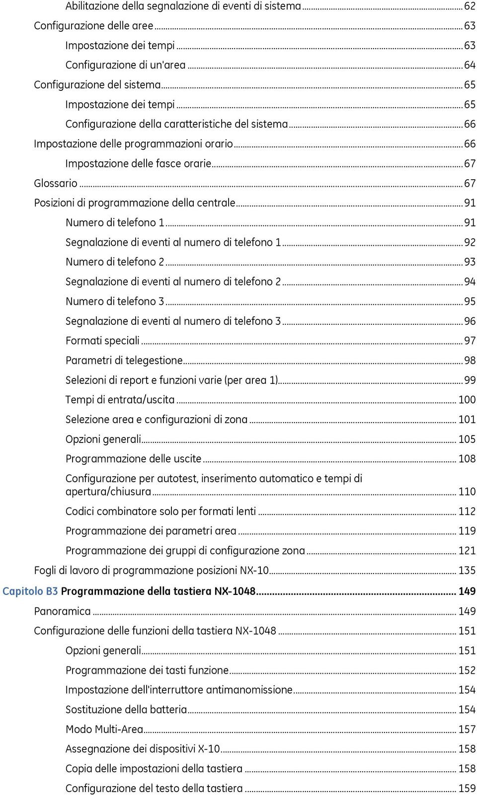 ..67 Posizioni di programmazione della centrale...91 Numero di telefono 1...91 Segnalazione di eventi al numero di telefono 1...92 Numero di telefono 2.