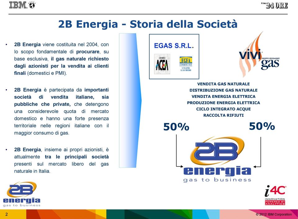 2B Energia è partecipata da importanti società di vendita italiane, sia pubbliche che private, che detengono una considerevole quota di mercato domestico e hanno una forte presenza territoriale