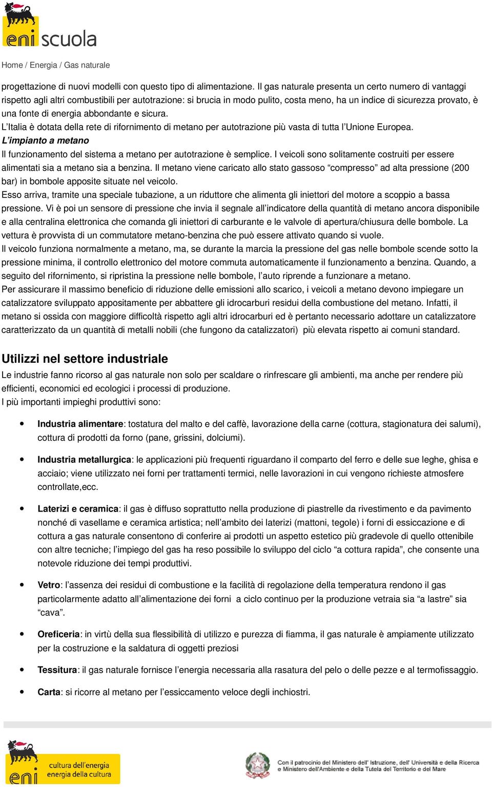 abbondante e sicura. L Italia è dotata della rete di rifornimento di metano per autotrazione più vasta di tutta l Unione Europea.