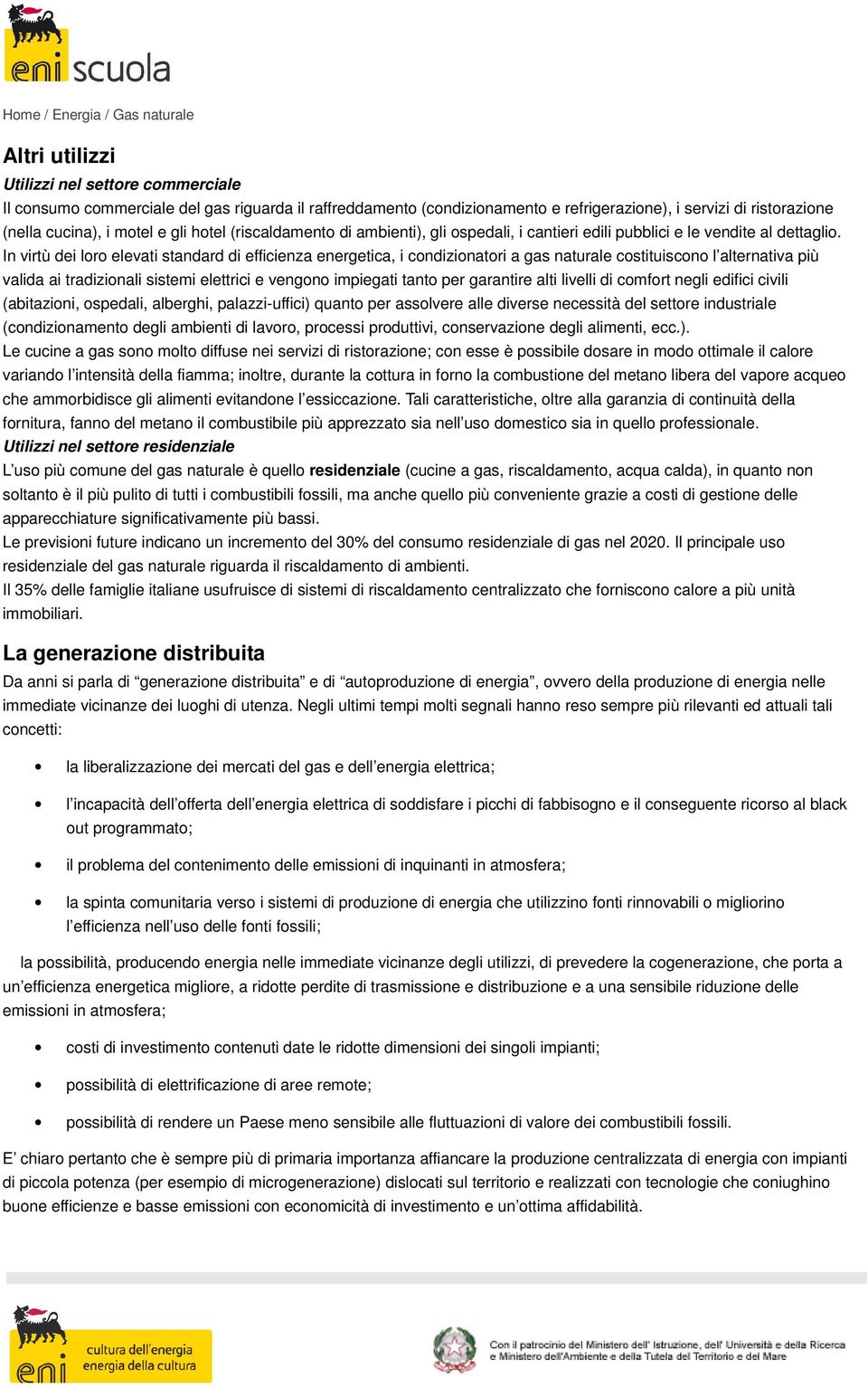 In virtù dei loro elevati standard di efficienza energetica, i condizionatori a gas naturale costituiscono l alternativa più valida ai tradizionali sistemi elettrici e vengono impiegati tanto per