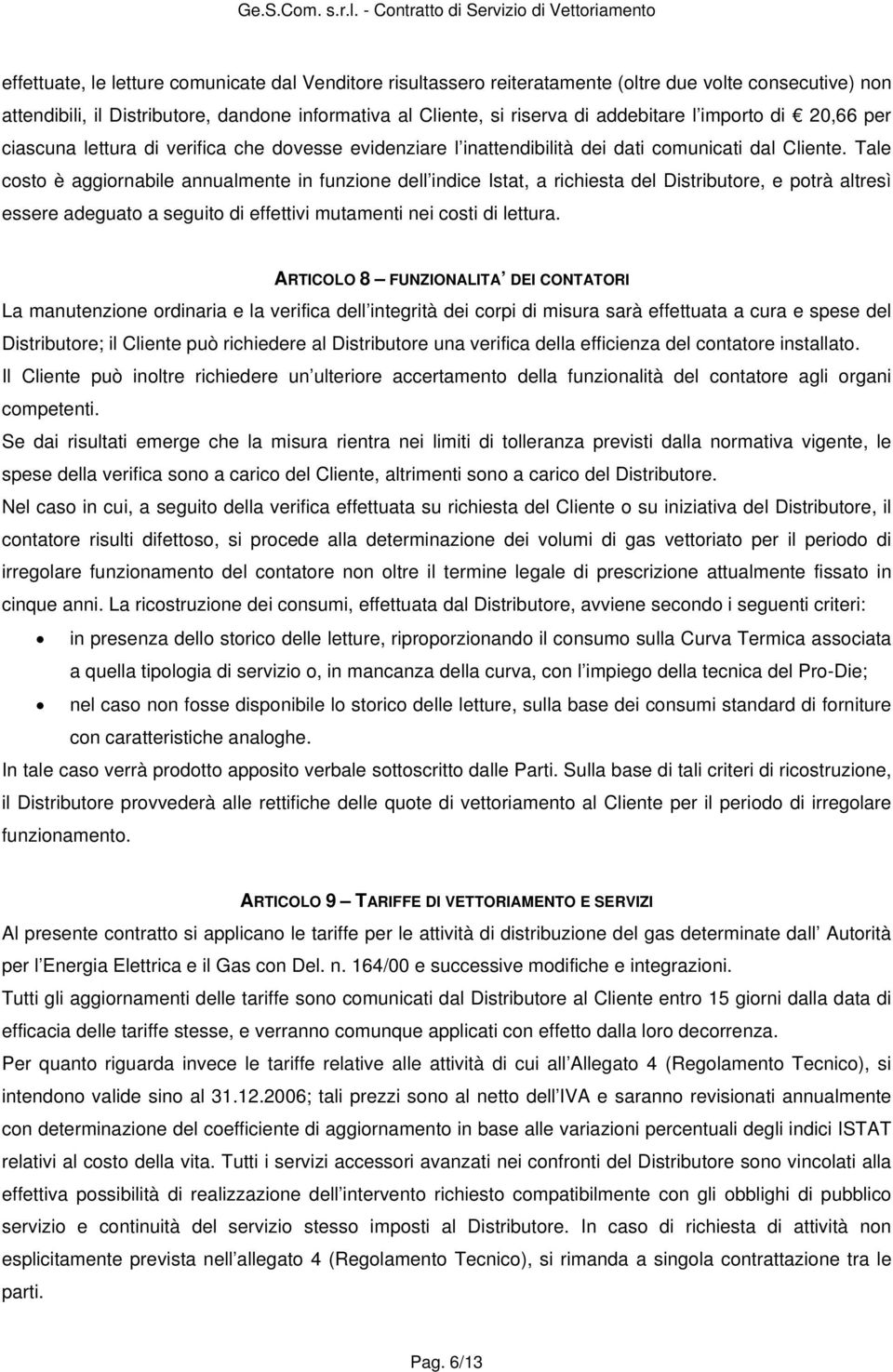 Tale costo è aggiornabile annualmente in funzione dell indice Istat, a richiesta del Distributore, e potrà altresì essere adeguato a seguito di effettivi mutamenti nei costi di lettura.