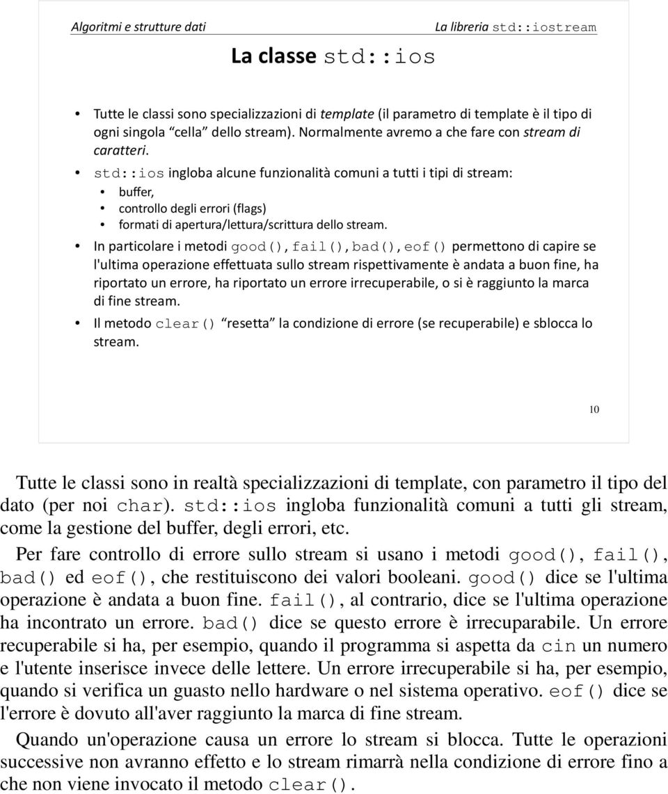 In particolare i metodi good(), fail(), bad(), eof() permettono di capire se l'ultima operazione effettuata sullo stream rispettivamente è andata a buon fine, ha riportato un errore, ha riportato un