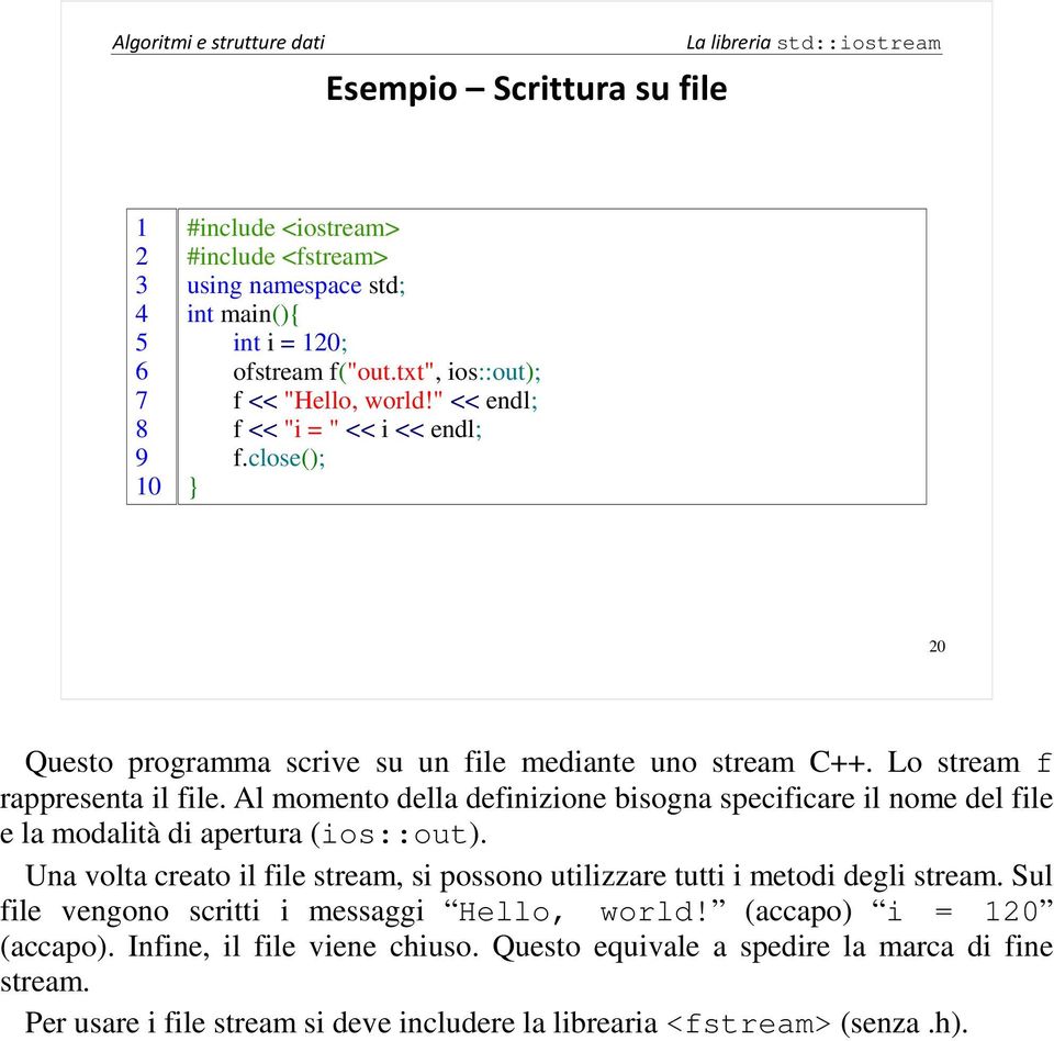 Al momento della definizione bisogna specificare il nome del file e la modalità di apertura (ios::out). Una volta creato il file stream, si possono utilizzare tutti i metodi degli stream.