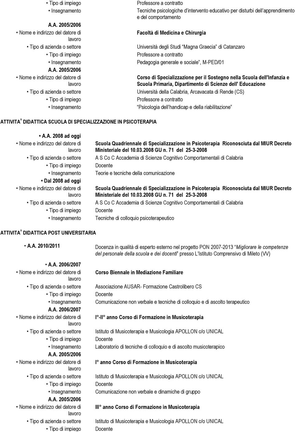 handicap e della riabilitazione ATTIVITA DIDATTICA SCUOLA DI SPECIALIZZAZIONE IN PSICOTERAPIA A.A. 2008 ad oggi Dal 2008 ad oggi Scuola Quadriennale di Specializzazione in Psicoterapia Riconosciuta dal MIUR Decreto Ministeriale del 10.