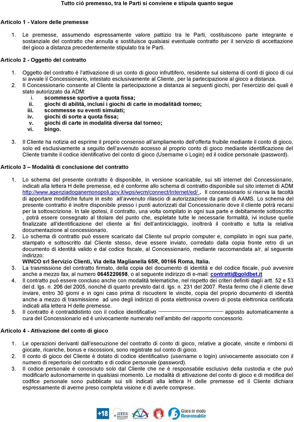 di accettazione del gioco a distanza precedentemente stipulato tra le Parti. Articolo 2 - Oggetto del contratto 1.