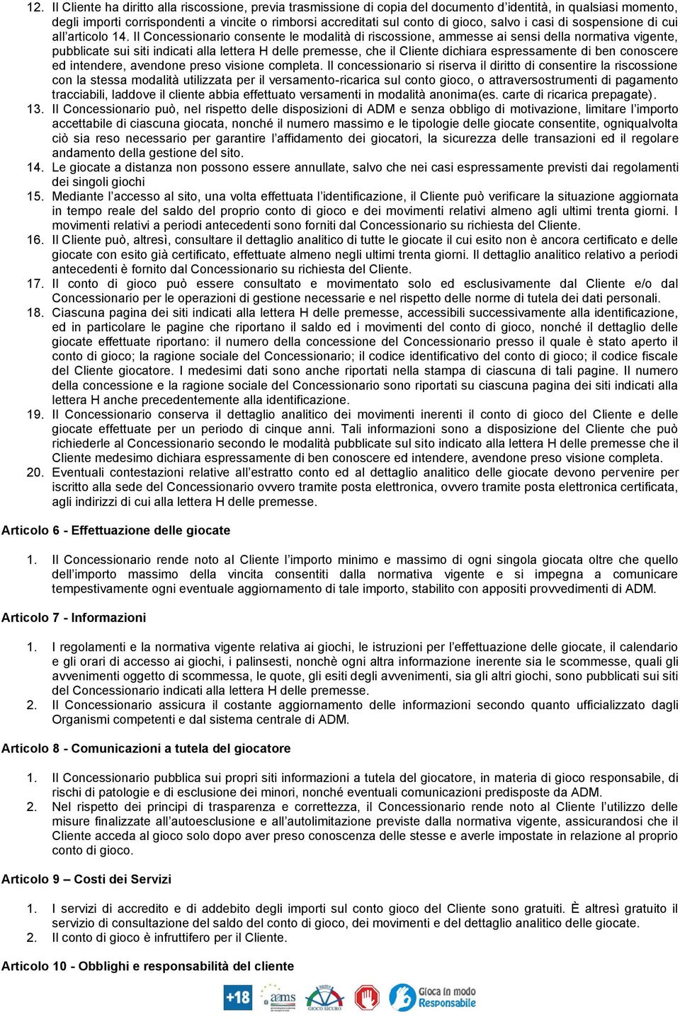 Il Concessionario consente le modalità di riscossione, ammesse ai sensi della normativa vigente, pubblicate sui siti indicati alla lettera H delle premesse, che il Cliente dichiara espressamente di