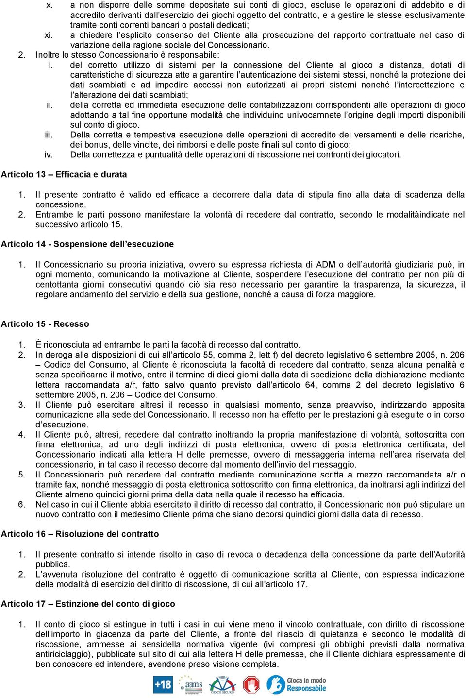 a chiedere l esplicito consenso del Cliente alla prosecuzione del rapporto contrattuale nel caso di variazione della ragione sociale del Concessionario. 2.