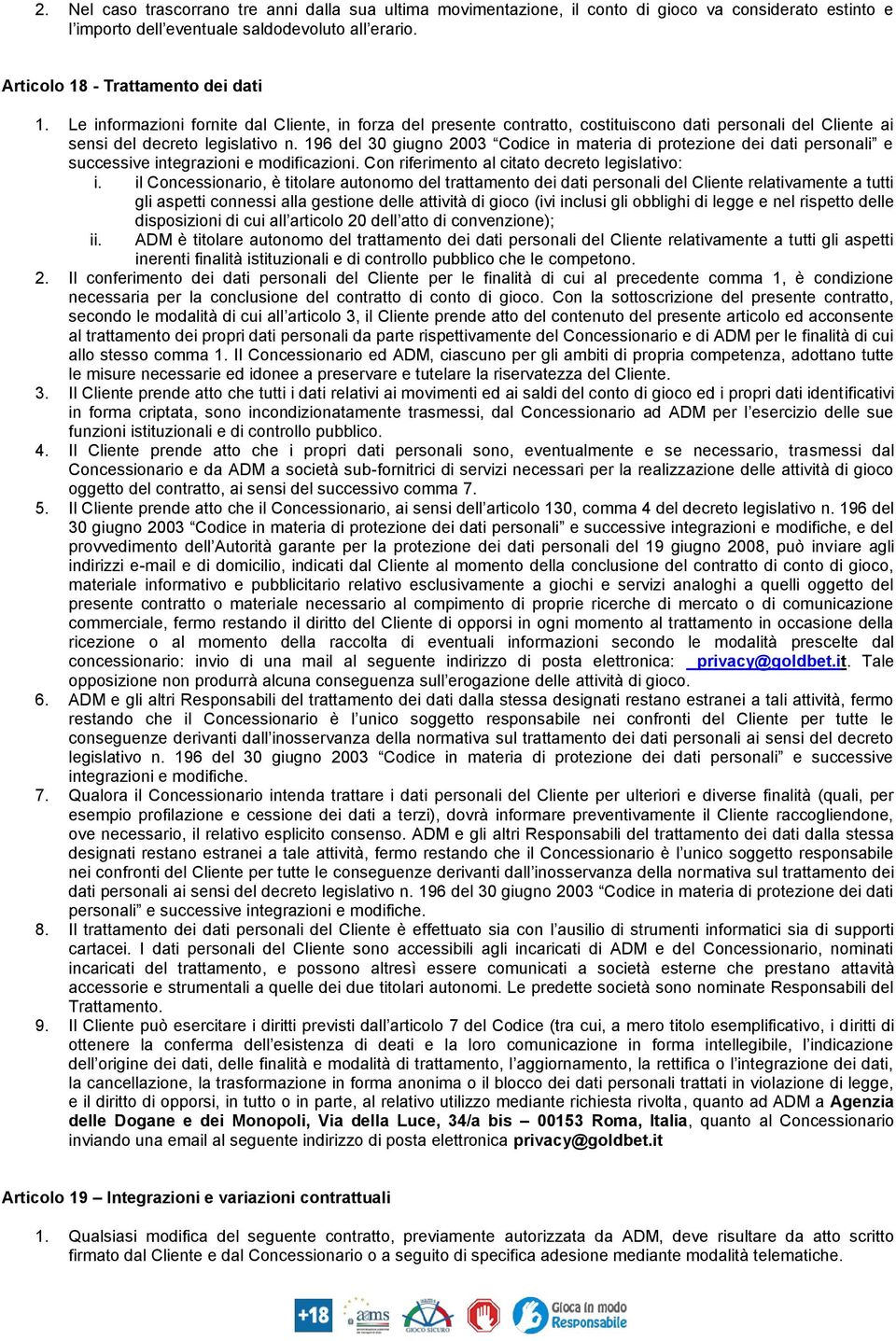 196 del 30 giugno 2003 Codice in materia di protezione dei dati personali e successive integrazioni e modificazioni. Con riferimento al citato decreto legislativo: i.