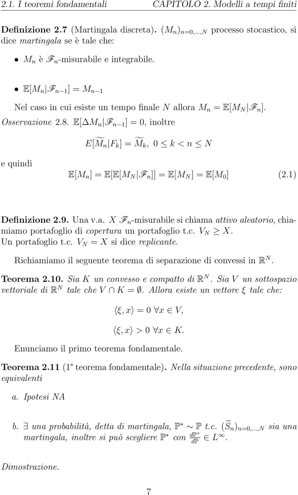 Osservazione 2.8. E[ M n F n 1 ] =, inoltre E[ M n F k ] = M k, k < n N e quindi E[M n ] = E[E[M N F n ]] = E[M N ] = E[M ] (2.1) Definizione 2.9. Una v.a. X F n -misurabile si chiama attivo aleatorio, chiamiamo portafoglio di copertura un portafoglio t.