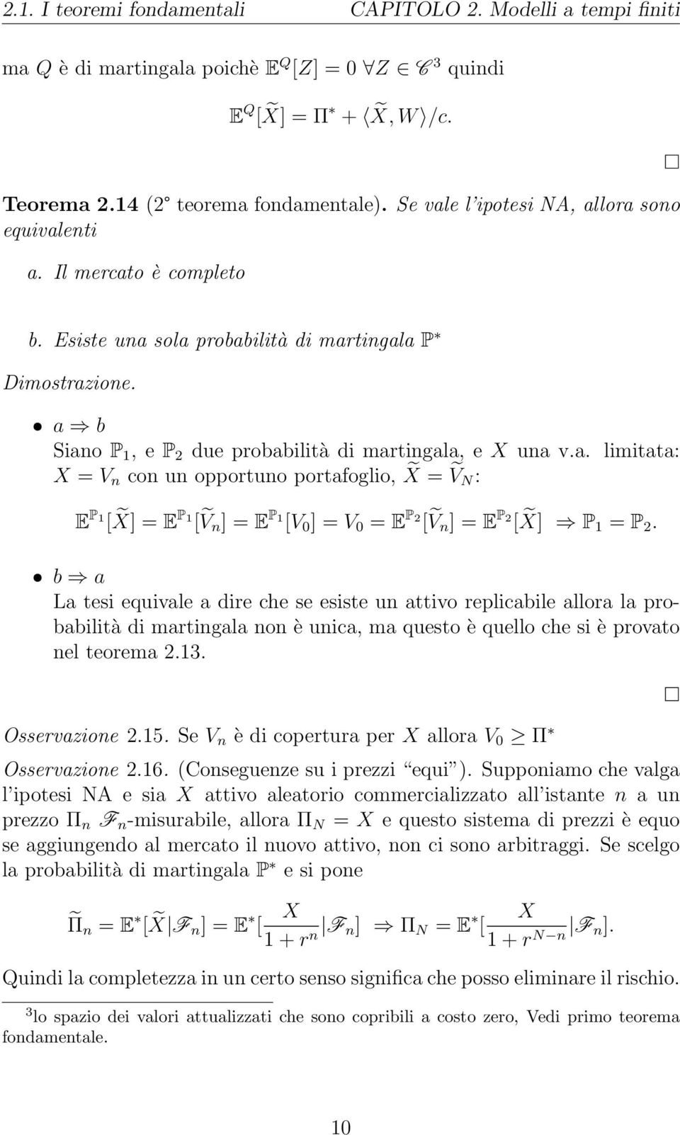 b a La tesi equivale a dire che se esiste un attivo replicabile allora la probabilità di martingala non è unica, ma questo è quello che si è provato nel teorema 2.13. Osservazione 2.15.