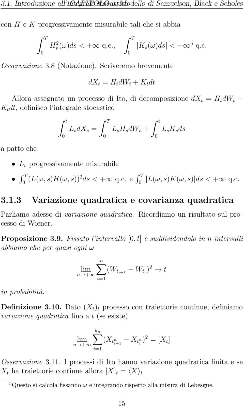 Scriveremo brevemente dx t = H t dw t + K t dt Allora assegnato un processo di Ito, di decomposizione dx t = H t dw t + K t dt, definisco l integrale stocastico a patto che t L s dx s = L s H s dw s