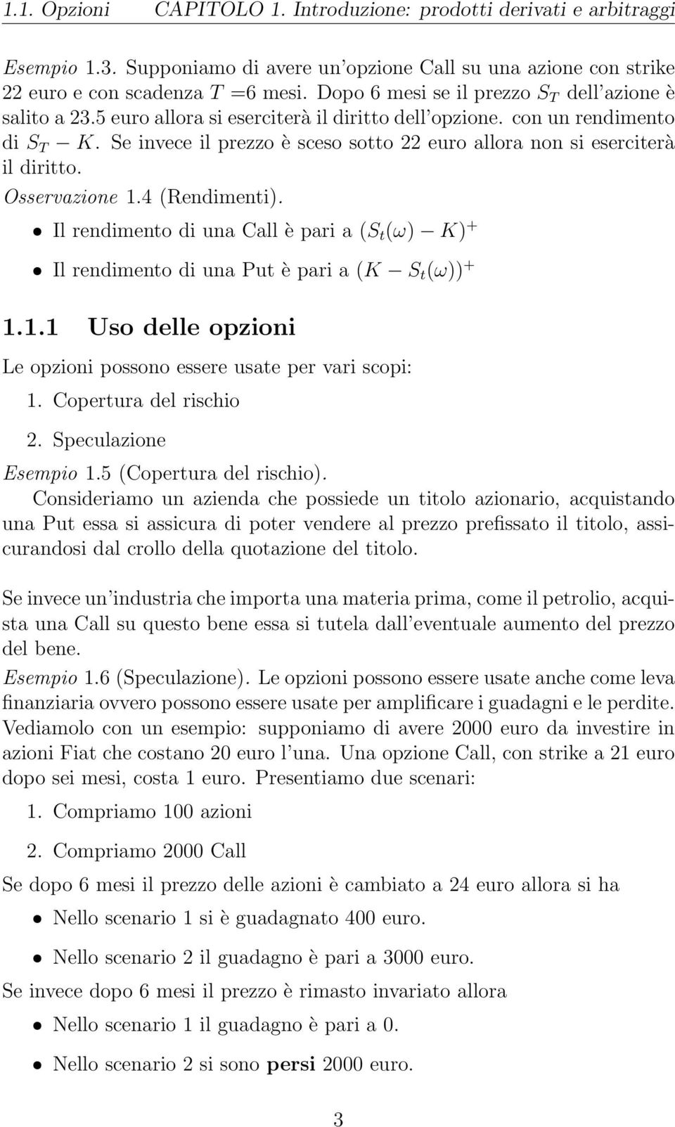 Se invece il prezzo è sceso sotto 22 euro allora non si eserciterà il diritto. Osservazione 1.4 (Rendimenti).