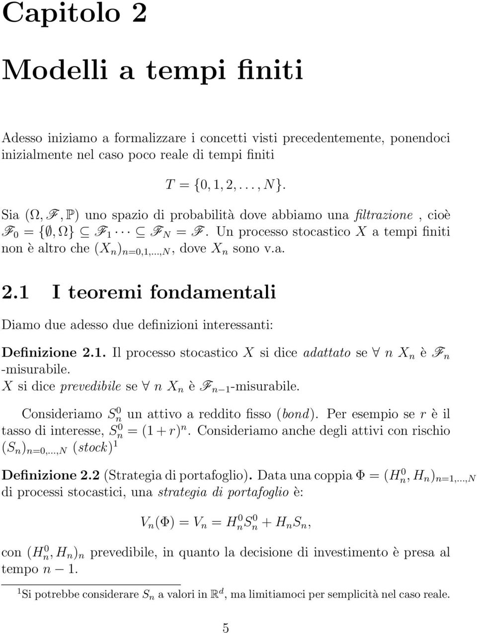 1 I teoremi fondamentali Diamo due adesso due definizioni interessanti: Definizione 2.1. Il processo stocastico X si dice adattato se n X n è F n -misurabile.