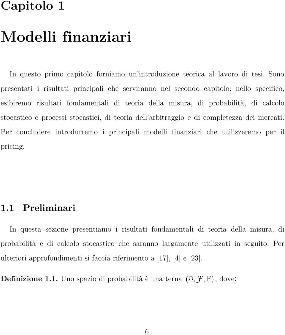 stocastici, di teoria dell arbitraggio e di completezza dei mercati. Per concludere introdurremo i principali modelli finanziari che utilizzeremo per il pricing. 1.