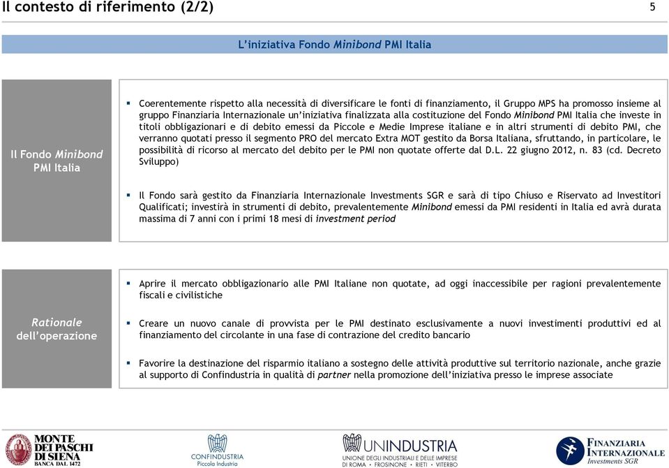Medie Imprese italiane e in altri strumenti di debito PMI, che verranno quotati presso il segmento PRO del mercato Extra MOT gestito da Borsa Italiana, sfruttando, in particolare, le possibilità di