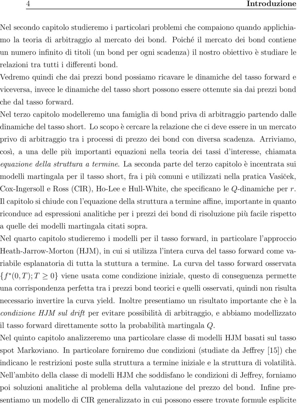 Vedremo quindi che dai prezzi bond possiamo ricavare le dinamiche del asso forward e viceversa, invece le dinamiche del asso shor possono essere oenue sia dai prezzi bond che dal asso forward.